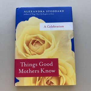 Things Good Mothers Know : A Celebration by Alexandra Stoddard (2009, Hardcover)